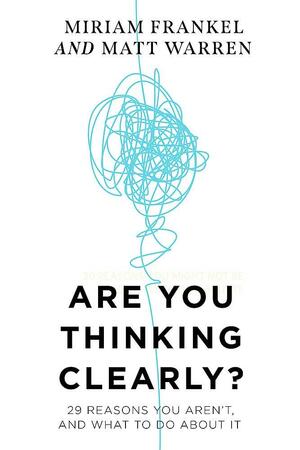 Are You Thinking Clearly?: 30 Reasons You Aren't and What to Do about It by Miriam Frankel, Matt Warren