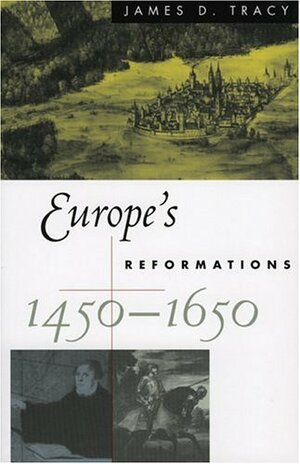 Europe's Reformations, 1450d1650 by James D. Tracy