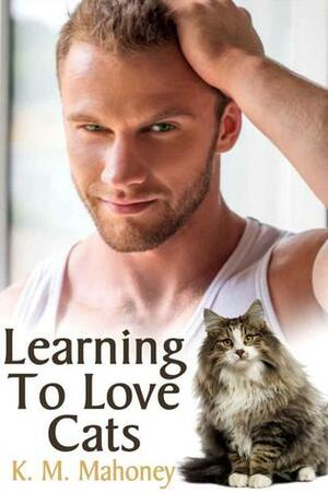 Learning To Love Cats by K.M. Mahoney
