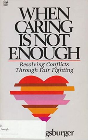 When Caring is Not Enough: Resolving Conflicts Through Fair Fighting by David W. Augsburger