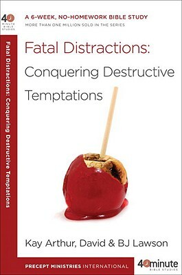 Fatal Distractions: Conquering Destructive Temptations: A 6-Week, No-Homework Bible Study by Bj Lawson, Kay Arthur, David Lawson