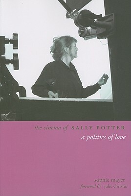 The Cinema of Sally Potter: A Politics of Love by Sophie Mayer