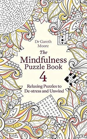 The Mindfulness Puzzle Book 4: Relaxing Puzzles to De-Stress and Unwind by Gareth Moore