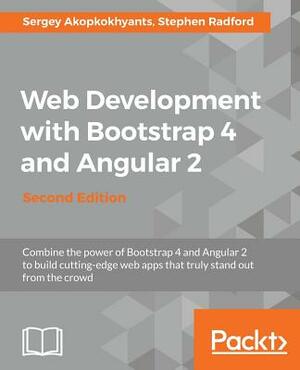 Web Development with Bootstrap 4 and Angular 2 - Second Edition: Bring responsiveness to your Angular web application with Bootstrap by Sergey Akopkokhyants, Stephen Radford