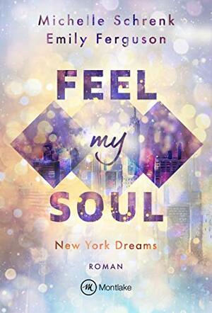 Feel My Soul (New York Dreams 1) by Michelle Schrenk, Emily Ferguson