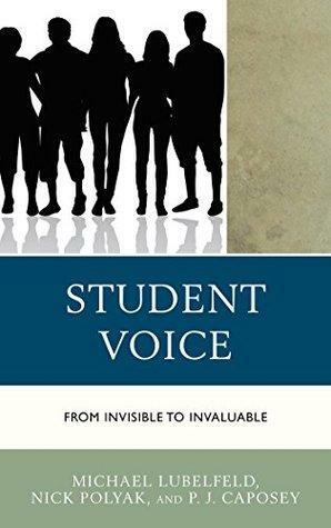 Student Voice: From Invisible to Invaluable by Michael Lubelfeld, P.J. Caposey, Nick Polyak