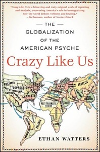 Crazy Like Us: The Globalization of the American Psyche by Ethan Watters