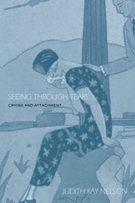 Seeing Through Tears: Crying and Attachment by Judith Kay Nelson