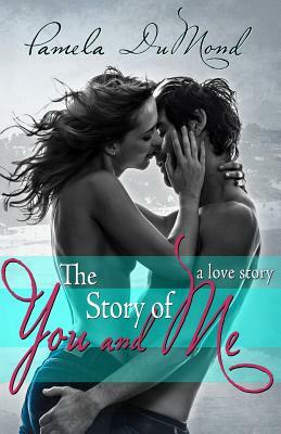 The Story of You and Me: a love story by Pamela DuMond