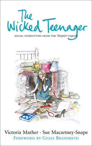 The Wicked Teenager: Social Stereotypes from the Telegraph Magazine by Gyles Brandreth, Victoria Mather, Sue Macartney-Snape