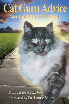 Cat Guru Advice: Spiritual Daily Wisdom by Laurie Alison Moore, Jessie Justin Joy