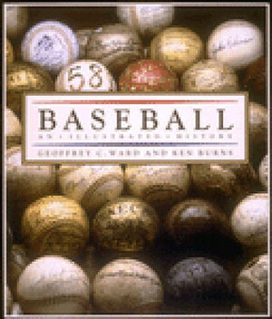 Baseball: An Illustrated History by Geoffrey C. Ward, Ken Burns