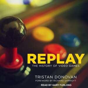Replay: The History of Video Games by Tristan Donovan