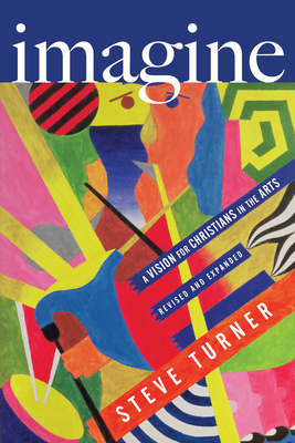 Imagine: A Vision for Christians in the Arts by Steve Turner