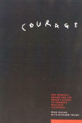 Courage: The Story of the Mighty Effort to End the Devastating Effects of Multiple Sclerosis by Richard Trubo, Mike Dugan