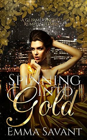 Spinning Into Gold: A Glimmers Novel: Rumpelstiltskin (Glimmers Universe Book 1) by Emma Savant