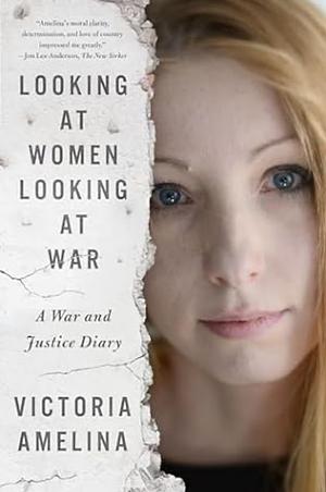 Looking at Women Looking at War: A War and Justice Diary by Victoria Amelina