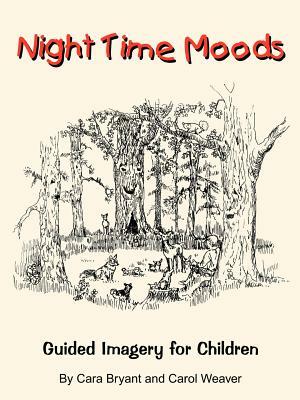 Night Time Moods: Guided Imagery for Children by Cara Bryant, Carol Weaver