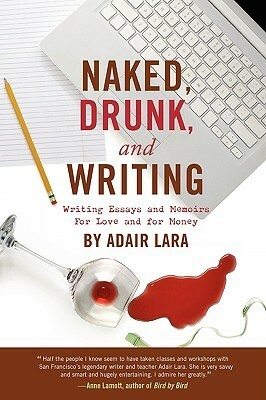 Naked, Drunk and Writing by Adair Lara