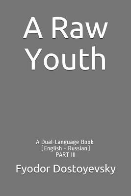 A Raw Youth: A Dual-Language Book (English - Russian) Part III by Fyodor Dostoevsky