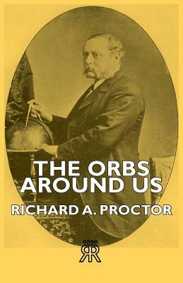 The Orbs Around Us by Richard a. Proctor