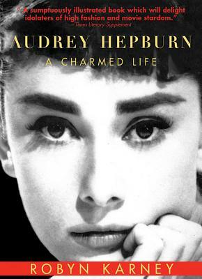 Audrey Hepburn: A Charmed Life by Robyn Karney