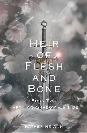 Heir of Flesh and Bone: Book Two Part Two Shadow and Tide by Katherine Ann