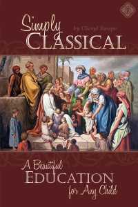 Simply Classical: A Beautiful Education for any Child by Cheryl Swope