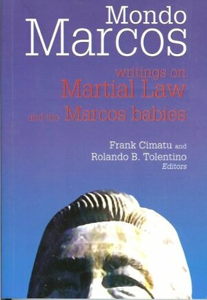 Mondo Marcos: Writings on Martial Law and the Marcos Babies by Frank Cimatu, Rolando B. Tolentino, Andy Zapata
