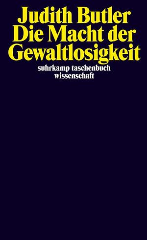 Die Macht der Gewaltlosigkeit: Über das Ethische im Politischen by Judith Butler