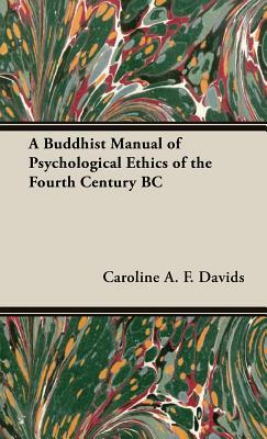 A Buddhist Manual of Psychological Ethics of the Fourth Century BC by Caroline A. F. Davids