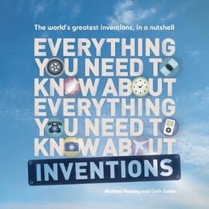 Everything You Need to Know About Inventions: The world's greatest inventions, in a nutshell by Michael Heatley, Colin Salter