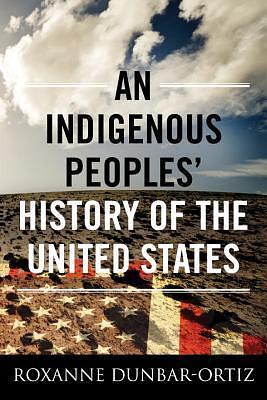 An Indigenous Peoples' History of the United States by Roxanne Dunbar-Ortiz