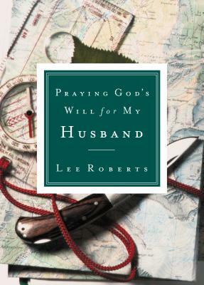 Praying God's Will for My Husband by Lee Roberts