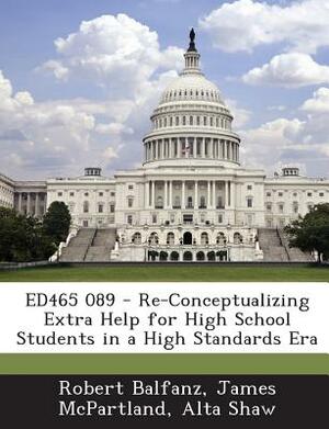 Ed465 089 - Re-Conceptualizing Extra Help for High School Students in a High Standards Era by Robert Balfanz, Alta Shaw, James McPartland
