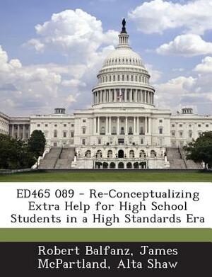 Ed465 089 - Re-Conceptualizing Extra Help for High School Students in a High Standards Era by Alta Shaw, James McPartland, Robert Balfanz