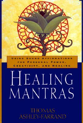 Healing Mantras: Using Sound Affirmations for Personal Power, Creativity, and Healing by Thomas Ashley-Farrand