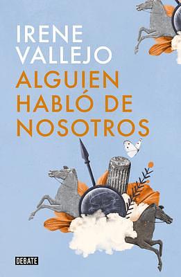 Alguien habló de nosotros / Someone Spoke of Us by Irene Vallejo, Irene Vallejo