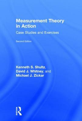 Measurement Theory in Action: Case Studies and Exercises, Second Edition by David J. Whitney, Kenneth S. Shultz, Michael J. Zickar