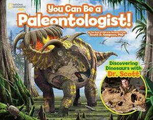 You Can Be a Paleontologist!: Discovering Dinosaurs with Dr. Scott by Scott D. Sampson