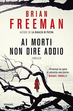 Ai morti non dire addio by Brian Freeman, Brian Freeman