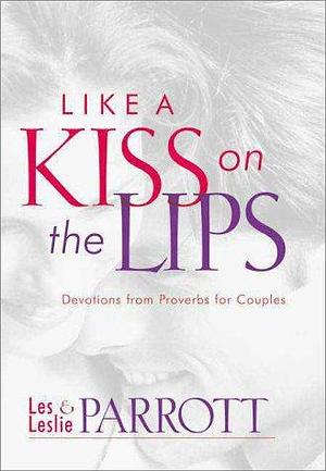 Like a Kiss on the Lips: Devotions from Proverbs for Couples by Leslie Parrott, III, Les Parrott