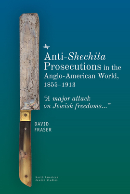 Anti-Shechita Prosecutions in the Anglo-American World, 1855-1913: "a Major Attack on Jewish Freedoms" by David Fraser