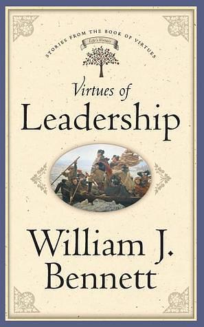 Virtues Of Leadership by William J. Bennett, William J. Bennett