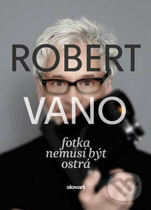 Fotka nemusí být ostrá by Soňa Lechnerová, Robert Vano