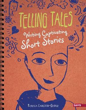 Telling Tales: Writing Captivating Short Stories by Rebecca Langston-George