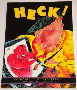 Heck! Comic Art of the Late 1980's by Dan O'Neill, Richard Sala, Mark Beyer, Erol Otus, Lee Binswanger, Harry S. Robins, Bruce Hilvitz, Mario Hernández, Robert Kopecky, John Seabury, Aline Kominsky-Crumb, Dave Cherry, Julie Doucet, John Howard, Pete Friedrich, Tom Appleton, William Neff, Hunt Emerson, Paul Mavvrides, Michael Dougan, Mary Fleener, Kaz, Carol Lay, Mark Marek, Carol Tyler, S. Clay Wilson, Lloyd Dangle, Krystine Kryttre, Carel Moiseiwitsch, Steve Lafler