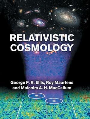 Relativistic Cosmology by George Francis Rayner Ellis, Malcolm A.H. MacCallum, Roy Maartens