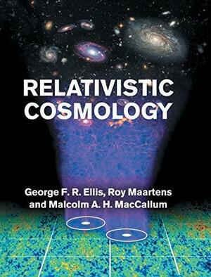 Relativistic Cosmology by Malcolm A.H. MacCallum, George Francis Rayner Ellis, Roy Maartens