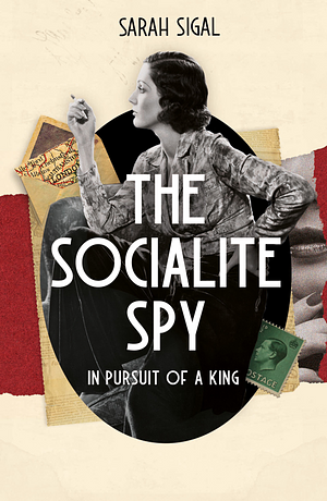 The Socialite Spy: In Pursuit of a King: A GRIPPING HISTORICAL SPY SAGA by Sarah Sigal